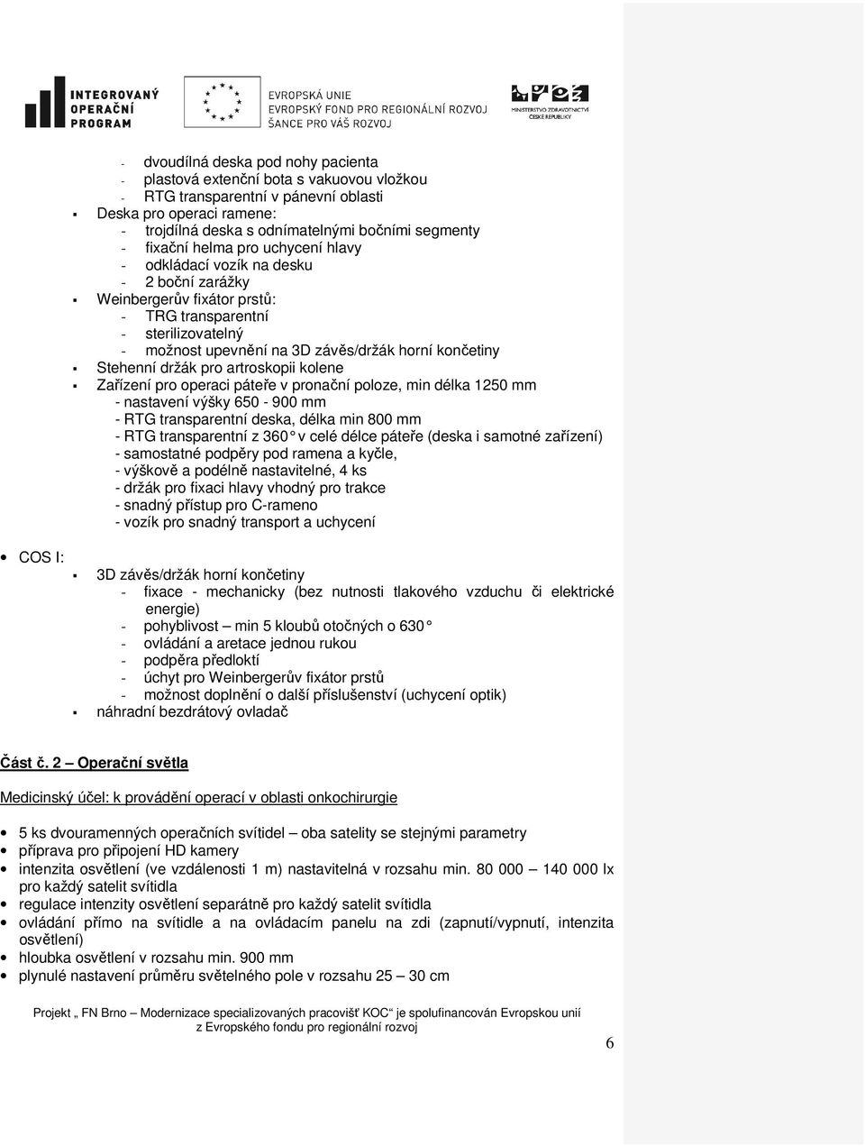 končetiny Stehenní držák pro artroskopii kolene Zařízení pro operaci páteře v pronační poloze, min délka 1250 mm - nastavení výšky 650-900 mm - RTG transparentní deska, délka min 800 mm - RTG