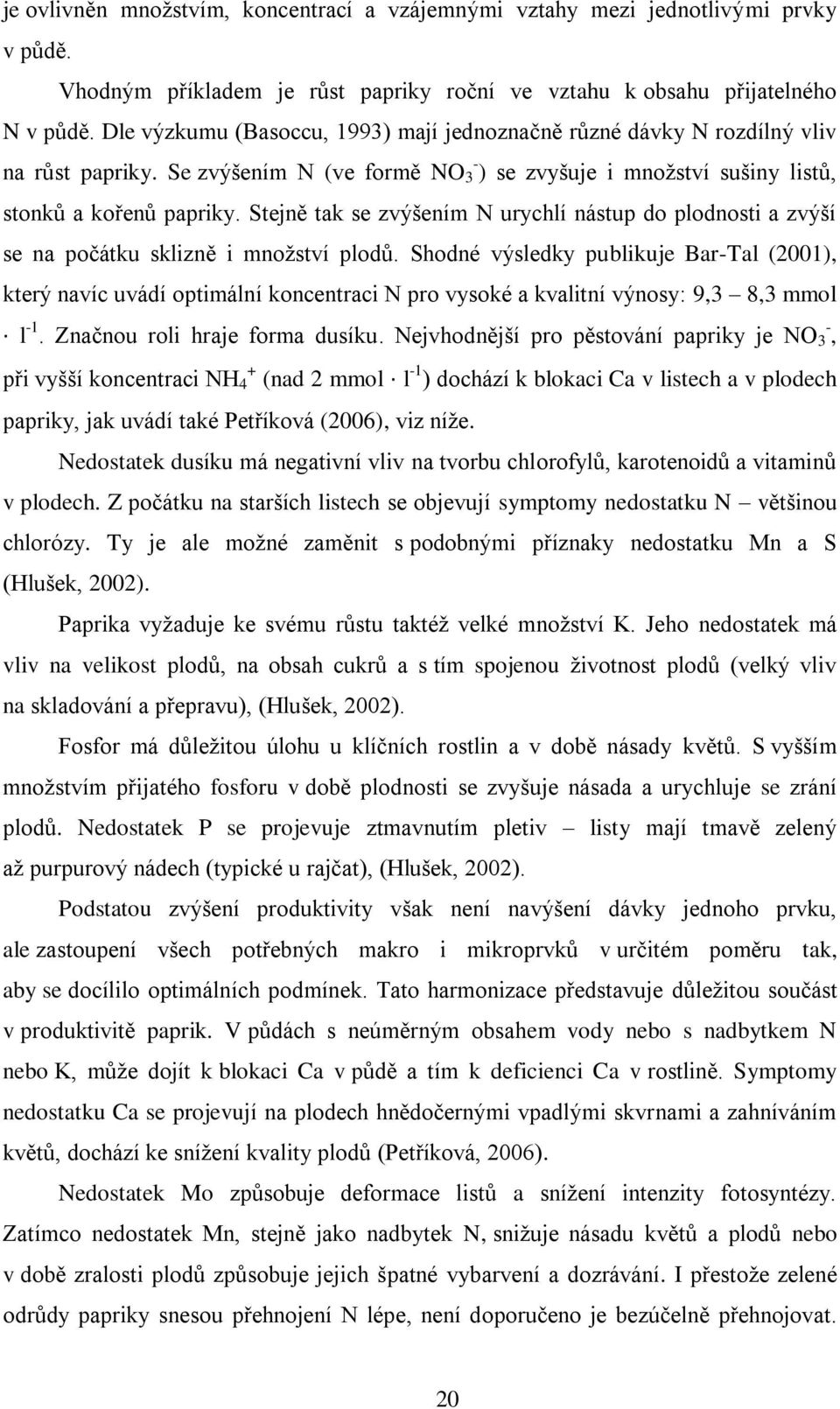 Stejně tak se zvýšením N urychlí nástup do plodnosti a zvýší se na počátku sklizně i mnoţství plodů.