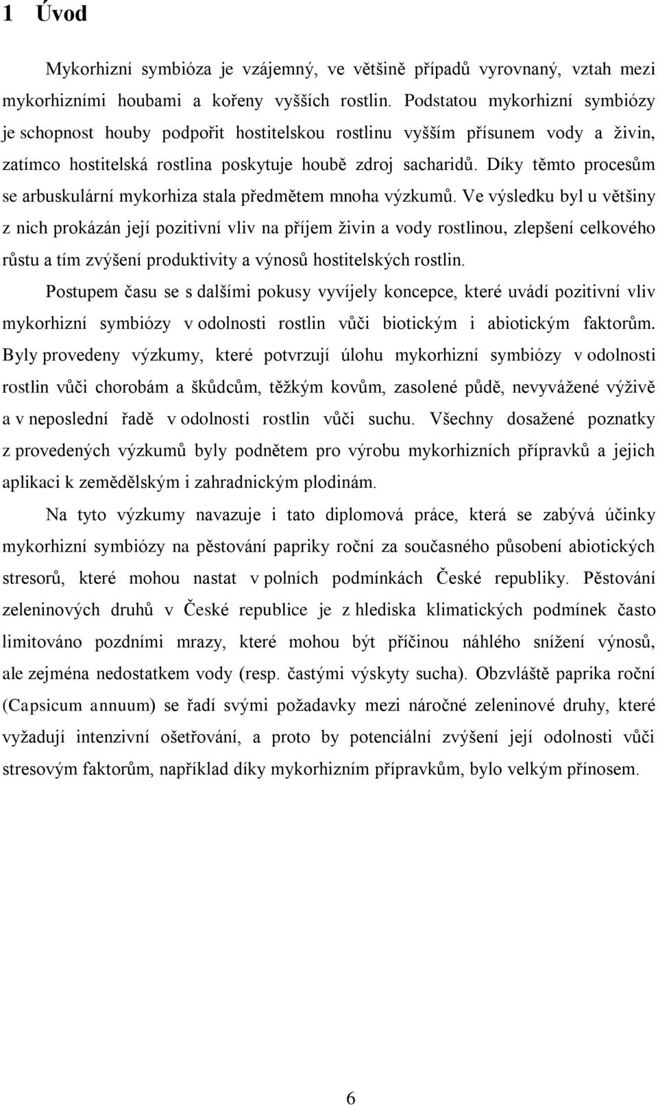 Díky těmto procesům se arbuskulární mykorhiza stala předmětem mnoha výzkumů.