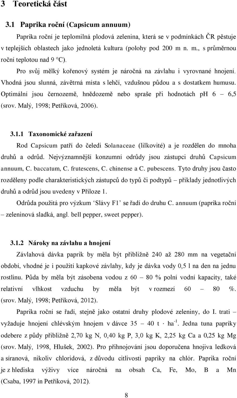 Optimální jsou černozemě, hnědozemě nebo spraše při hodnotách ph 6 6,5 (srov. Malý, 1998; Petříková, 2006). 3.1.1 Taxonomické zařazení Rod Capsicum patří do čeledi Solanaceae (lilkovité) a je rozdělen do mnoha druhů a odrůd.