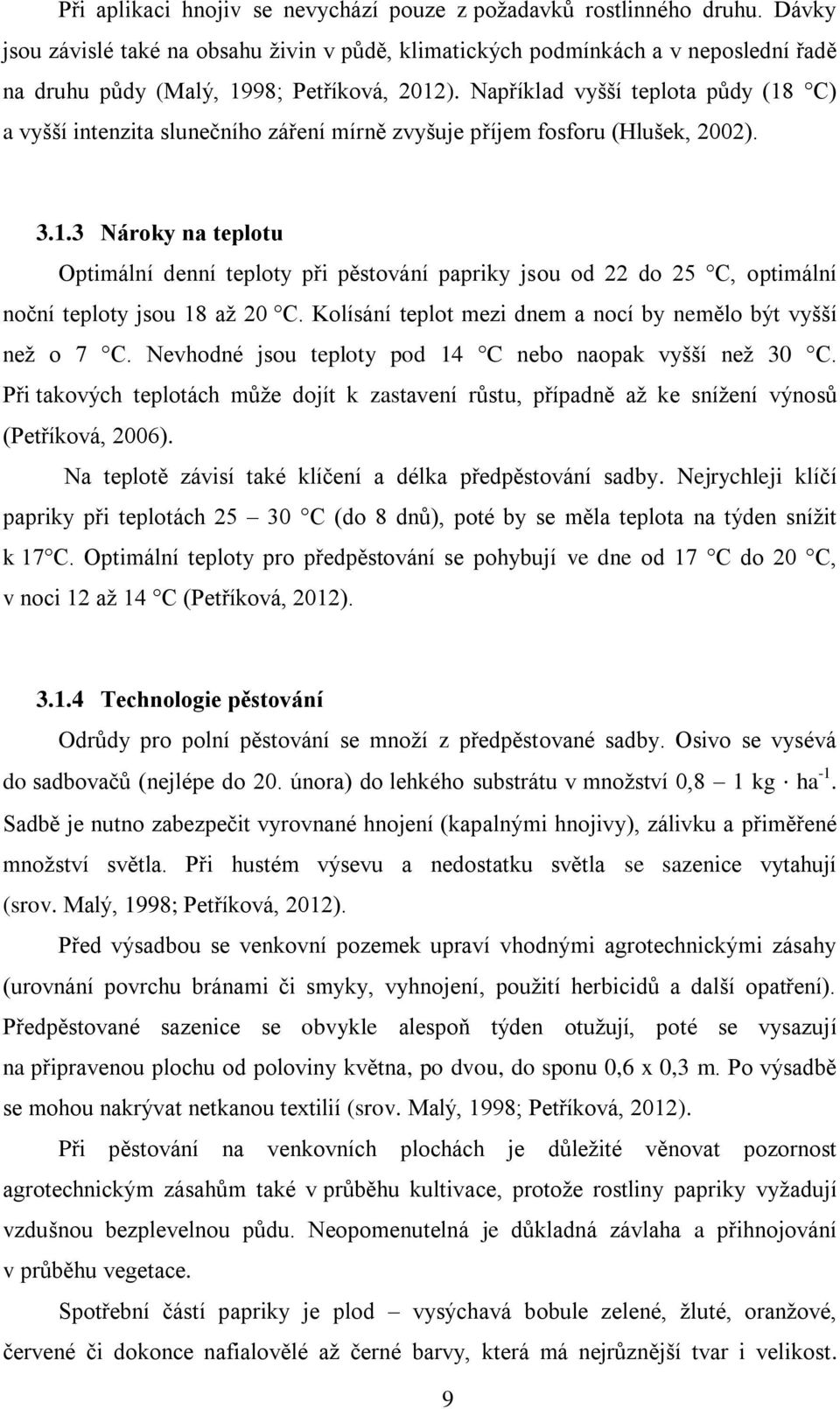 Například vyšší teplota půdy (18 C) a vyšší intenzita slunečního záření mírně zvyšuje příjem fosforu (Hlušek, 2002). 3.1.3 Nároky na teplotu Optimální denní teploty při pěstování papriky jsou od 22 do 25 C, optimální noční teploty jsou 18 aţ 20 C.