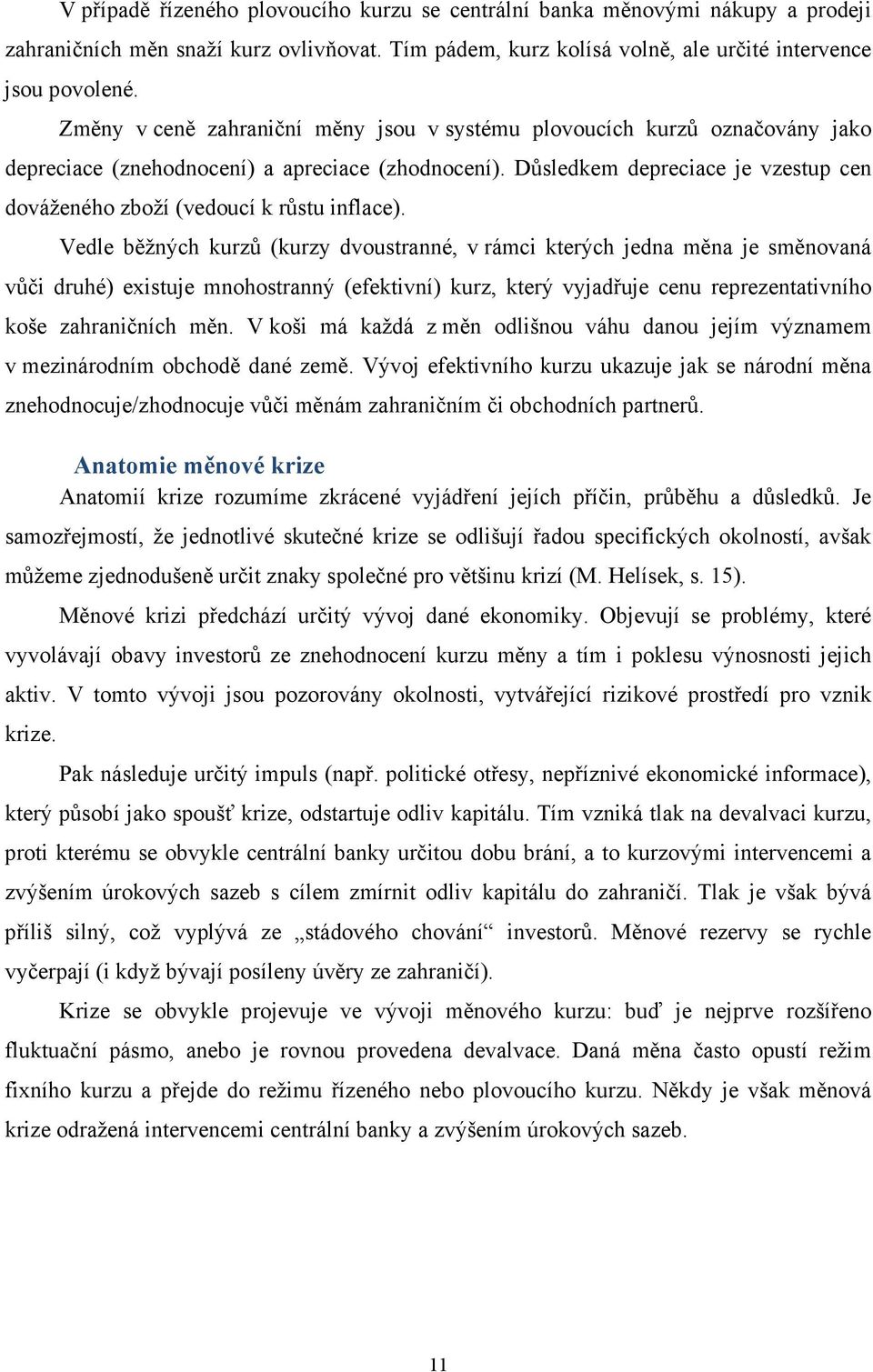 Důsledkem depreciace je vzestup cen dováženého zboží (vedoucí k růstu inflace).
