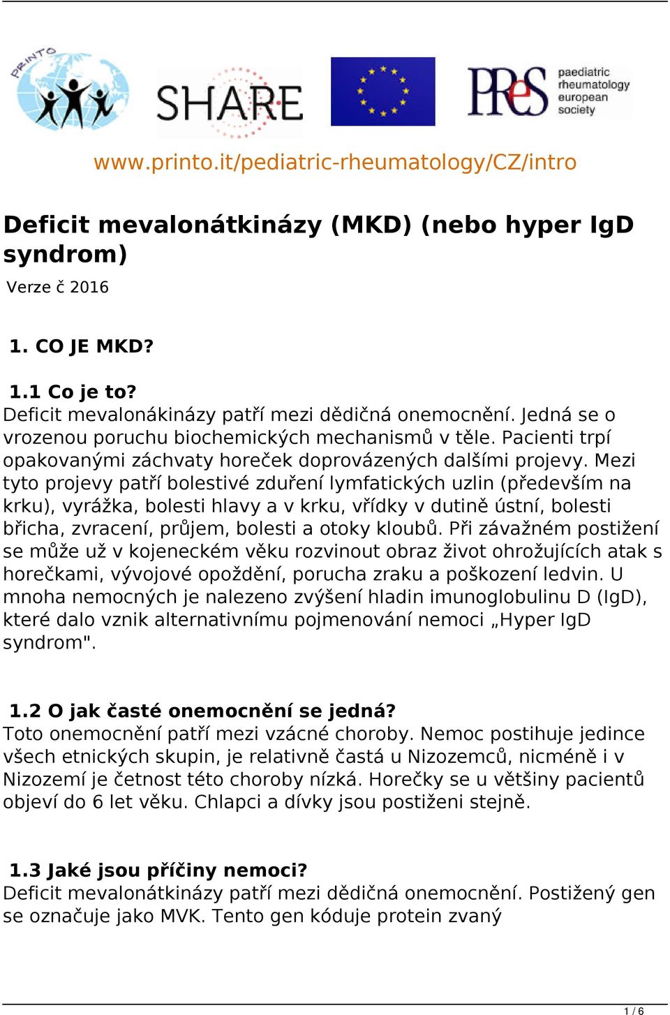 Mezi tyto projevy patří bolestivé zduření lymfatických uzlin (především na krku), vyrážka, bolesti hlavy a v krku, vřídky v dutině ústní, bolesti břicha, zvracení, průjem, bolesti a otoky kloubů.