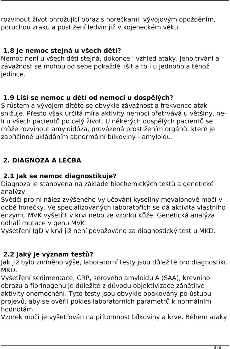 S růstem a vývojem dítěte se obvykle závažnost a frekvence atak snižuje. Přesto však určitá míra aktivity nemoci přetrvává u většiny, neli u všech pacientů po celý život.