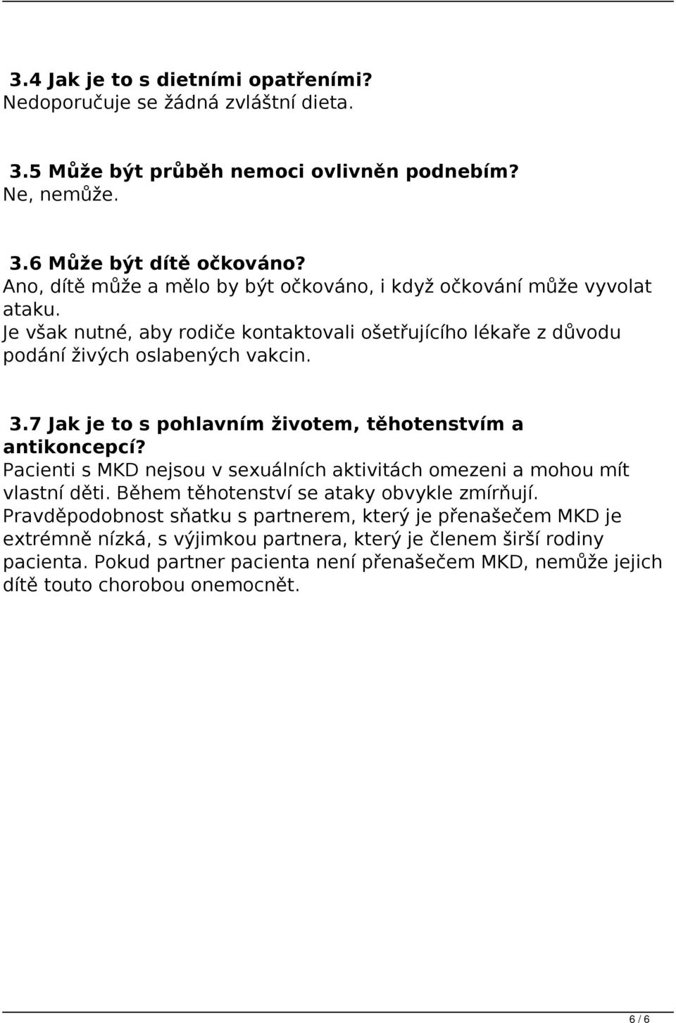 7 Jak je to s pohlavním životem, těhotenstvím a antikoncepcí? Pacienti s MKD nejsou v sexuálních aktivitách omezeni a mohou mít vlastní děti. Během těhotenství se ataky obvykle zmírňují.