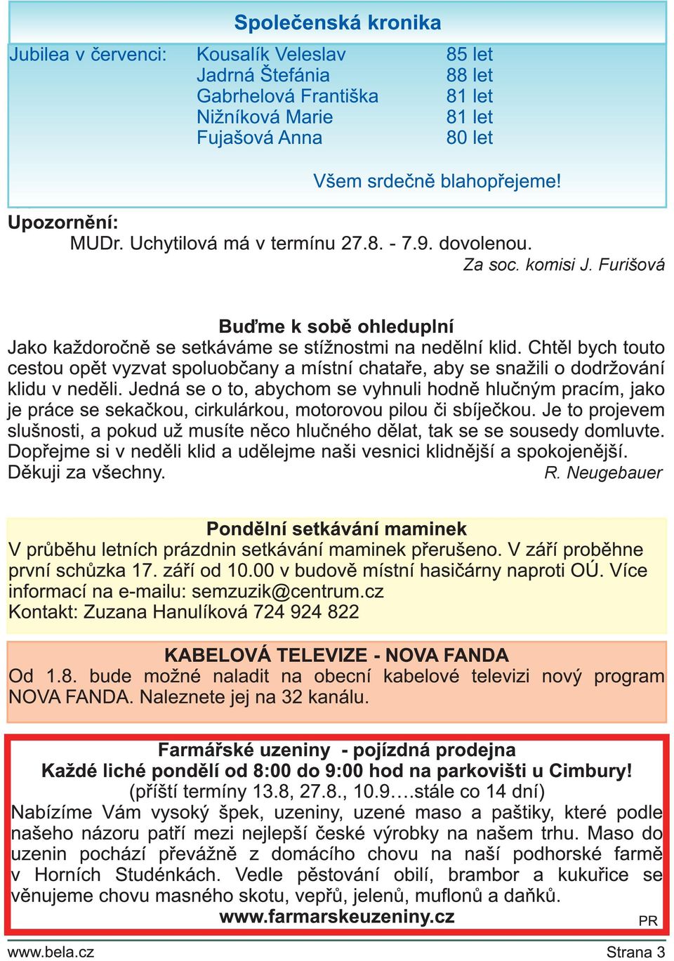 svět není vždy černobílý. -sia- Upozornění: MUDr. Uchytilová má v termínu 27.8. - 7.9. dovolenou. Za soc. komisi J.