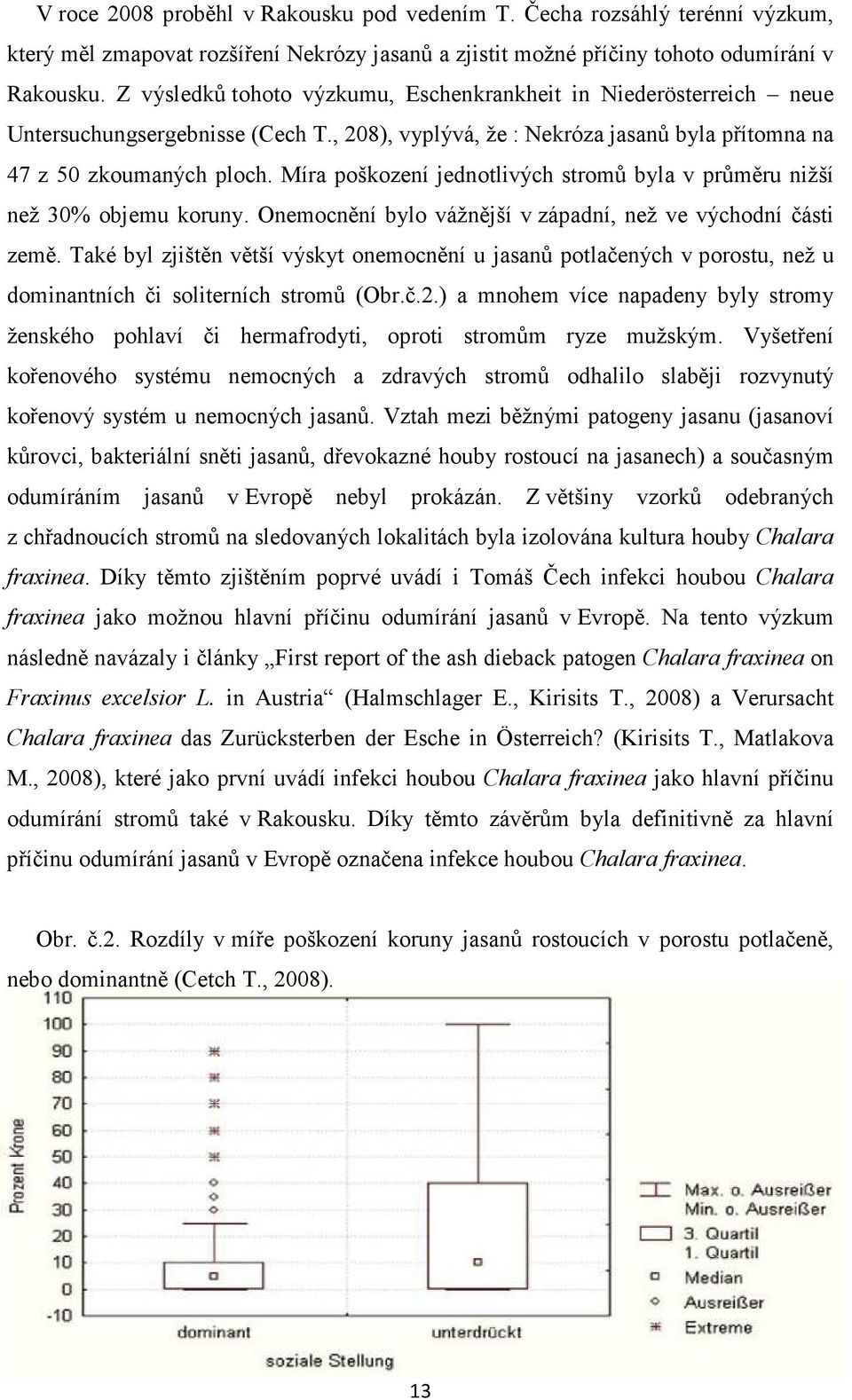 Míra poškození jednotlivých stromů byla v průměru nižší než 30% objemu koruny. Onemocnění bylo vážnější v západní, než ve východní části země.
