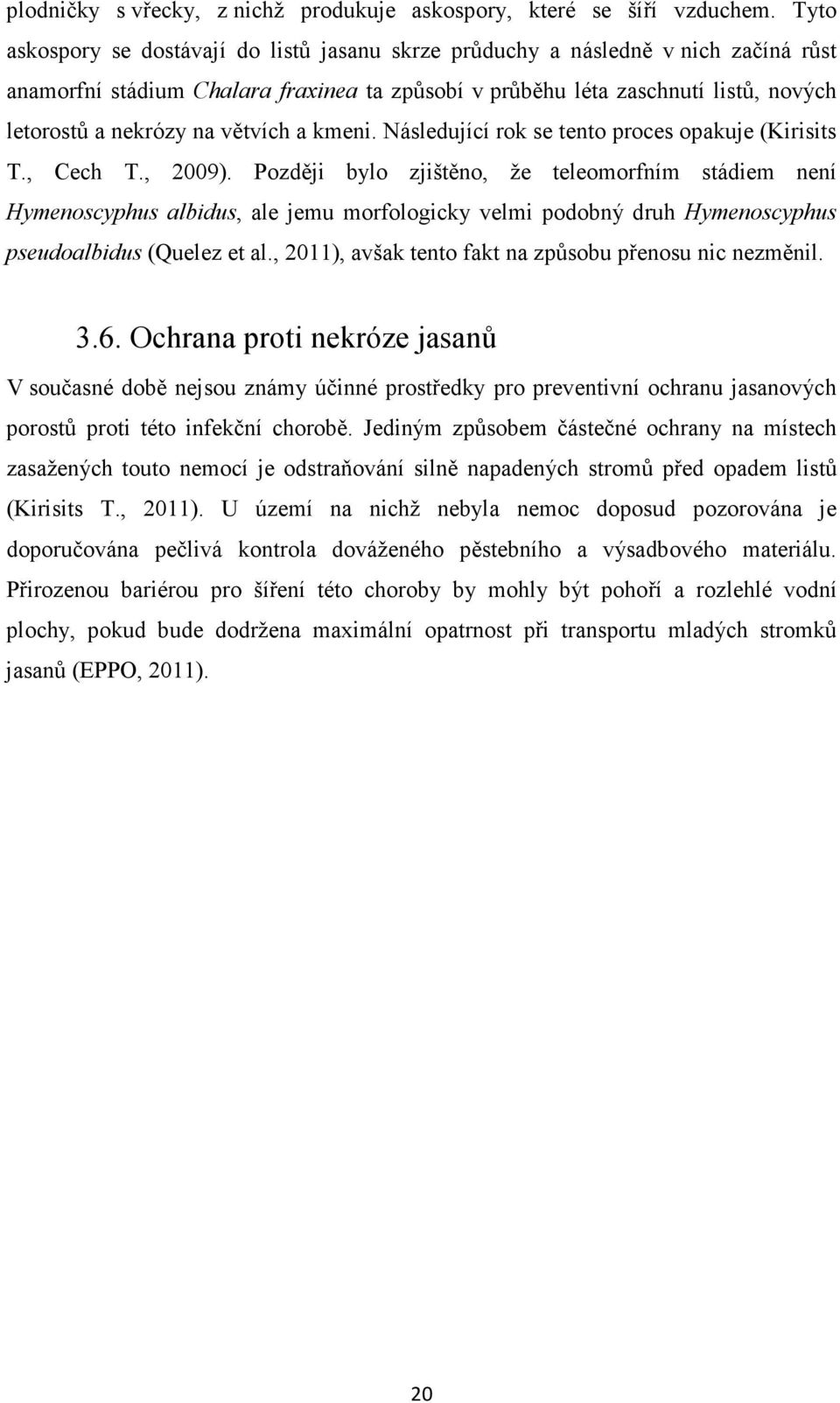 větvích a kmeni. Následující rok se tento proces opakuje (Kirisits T., Cech T., 2009).