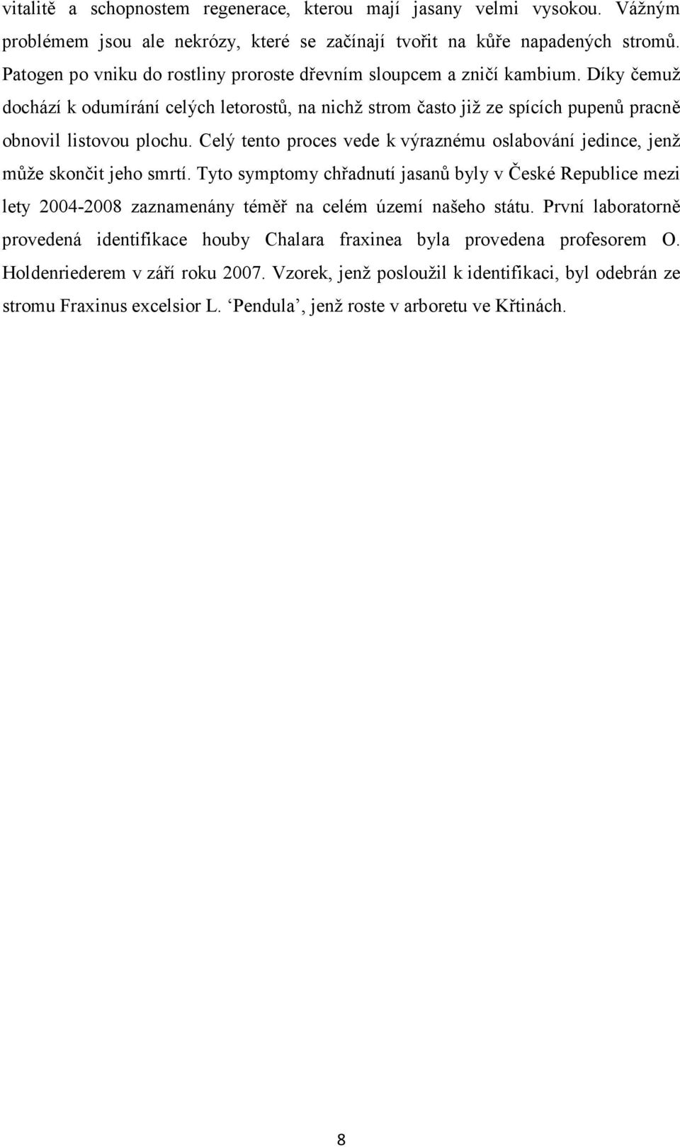 Celý tento proces vede k výraznému oslabování jedince, jenž může skončit jeho smrtí.