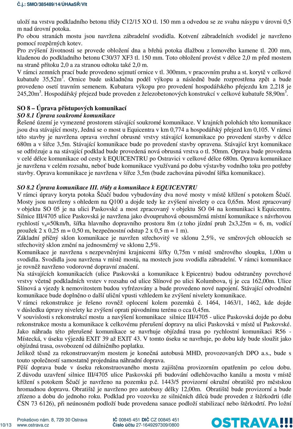 200 mm, kladenou do podkladního betonu C30/37 XF3 tl. 150 mm. Toto obložení provést v délce 2,0 m před mostem na straně přítoku 2,0 a za stranou odtoku také 2,0 m.