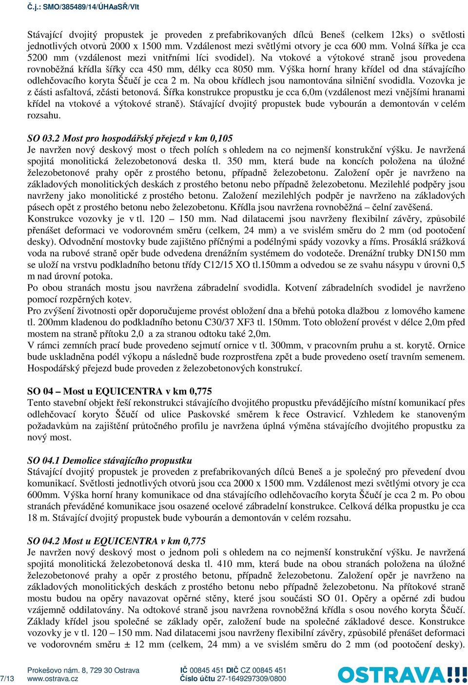 Výška horní hrany křídel od dna stávajícího odlehčovacího koryta Ščučí je cca 2 m. Na obou křídlech jsou namontována silniční svodidla. Vozovka je z části asfaltová, zčásti betonová.