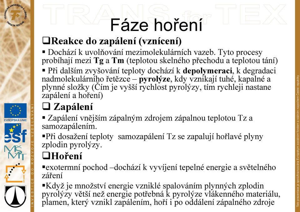 kapalné a plynné složky (Čím je vyšší rychlost pyrolýzy, tím rychleji nastane zapálení a hoření) Zapálení Zapálení vnějším zápalným zdrojem zápalnou teplotou Tz a samozapálením.