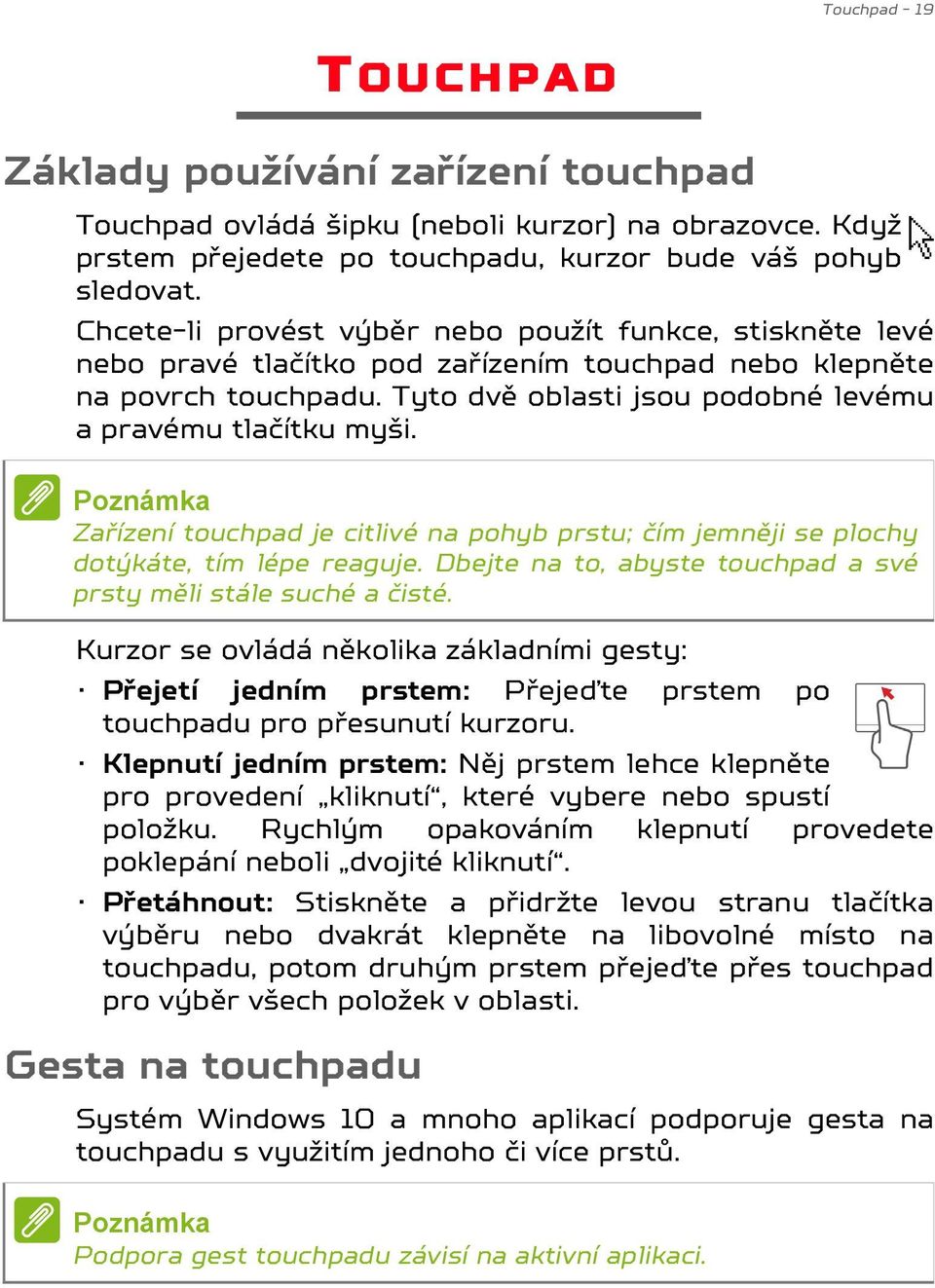 Poznámka Zařízení touchpad je citlivé na pohyb prstu; čím jemněji se plochy dotýkáte, tím lépe reaguje. Dbejte na to, abyste touchpad a své prsty měli stále suché a čisté.