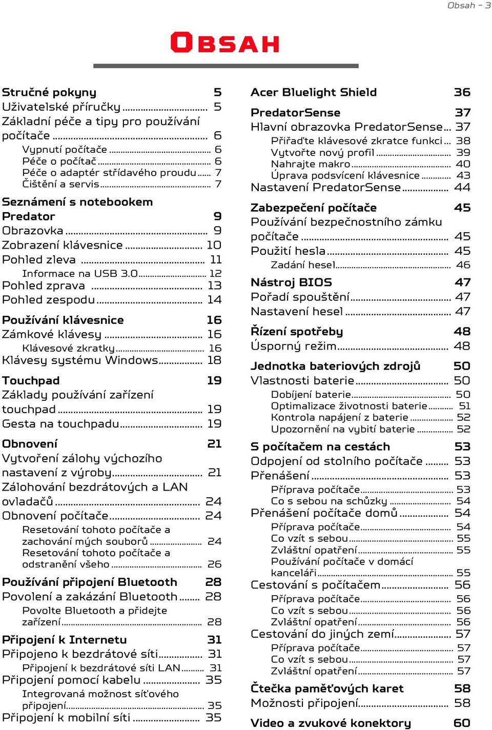 .. 14 Používání klávesnice 16 Zámkové klávesy... 16 Klávesové zkratky... 16 Klávesy systému Windows... 18 Touchpad 19 Základy používání zařízení touchpad... 19 Gesta na touchpadu.