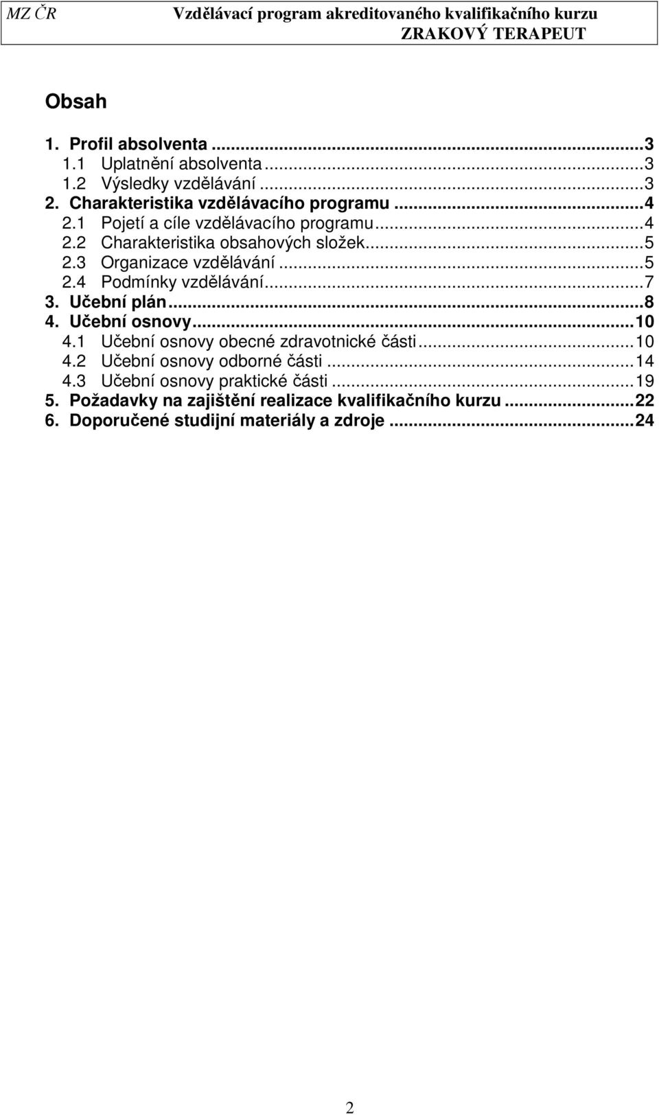 .. 7 3. Učební plán... 8 4. Učební osnovy... 10 4.1 Učební osnovy obecné zdravotnické části... 10 4.2 Učební osnovy odborné části... 14 4.