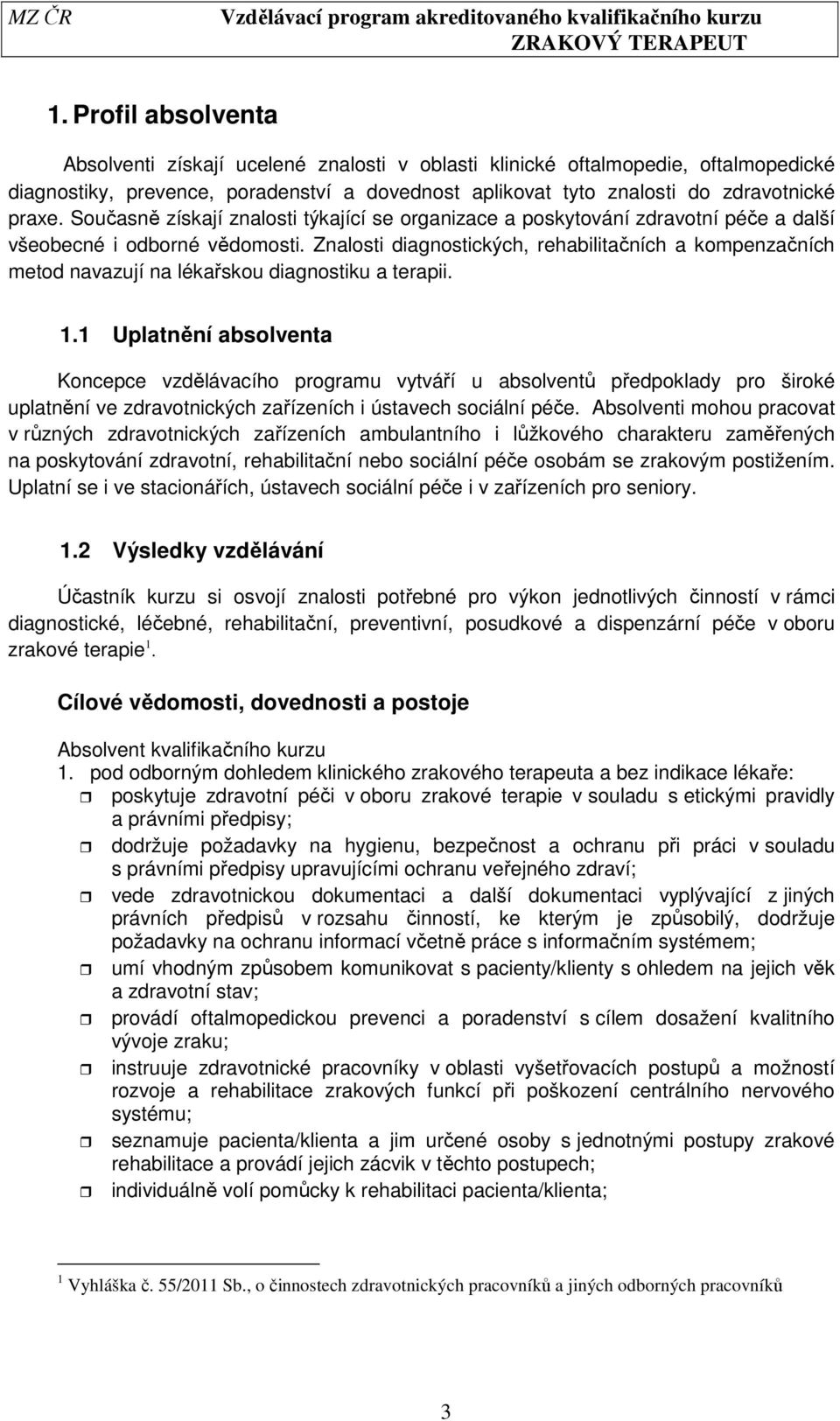 Znalosti diagnostických, rehabilitačních a kompenzačních metod navazují na lékařskou diagnostiku a terapii. 1.