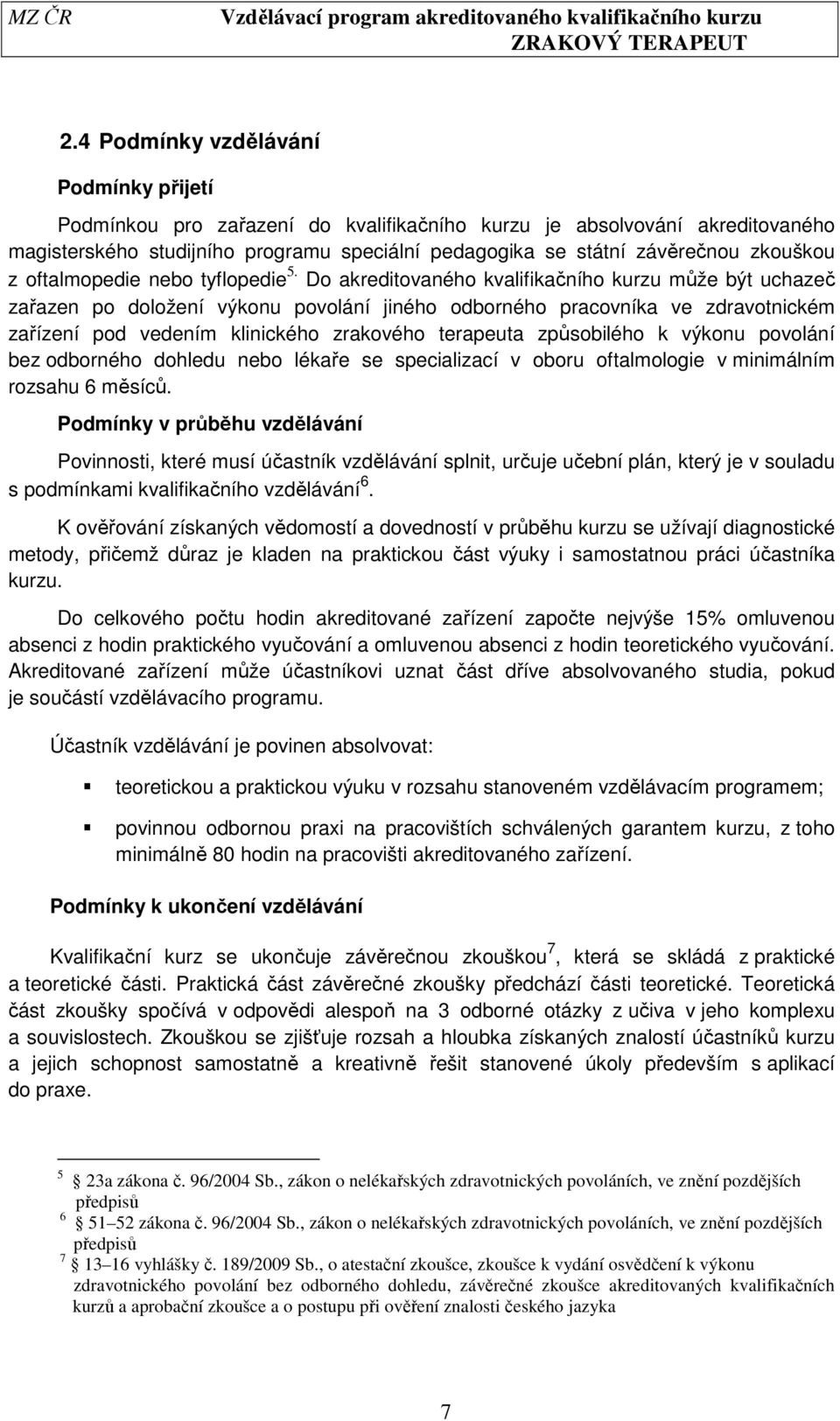 Do akreditovaného kvalifikačního kurzu může být uchazeč zařazen po doložení výkonu povolání jiného odborného pracovníka ve zdravotnickém zařízení pod vedením klinického zrakového terapeuta