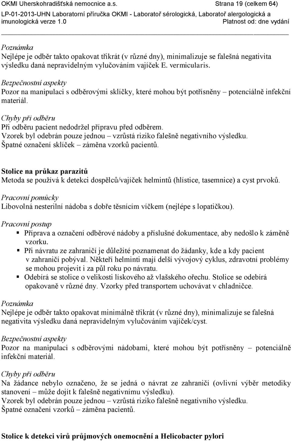 Chyby při odběru Při odběru pacient nedodrţel přípravu před odběrem. Vzorek byl odebrán pouze jednou vzrůstá riziko falešně negativního výsledku. Špatné označení sklíček záměna vzorků pacientů.