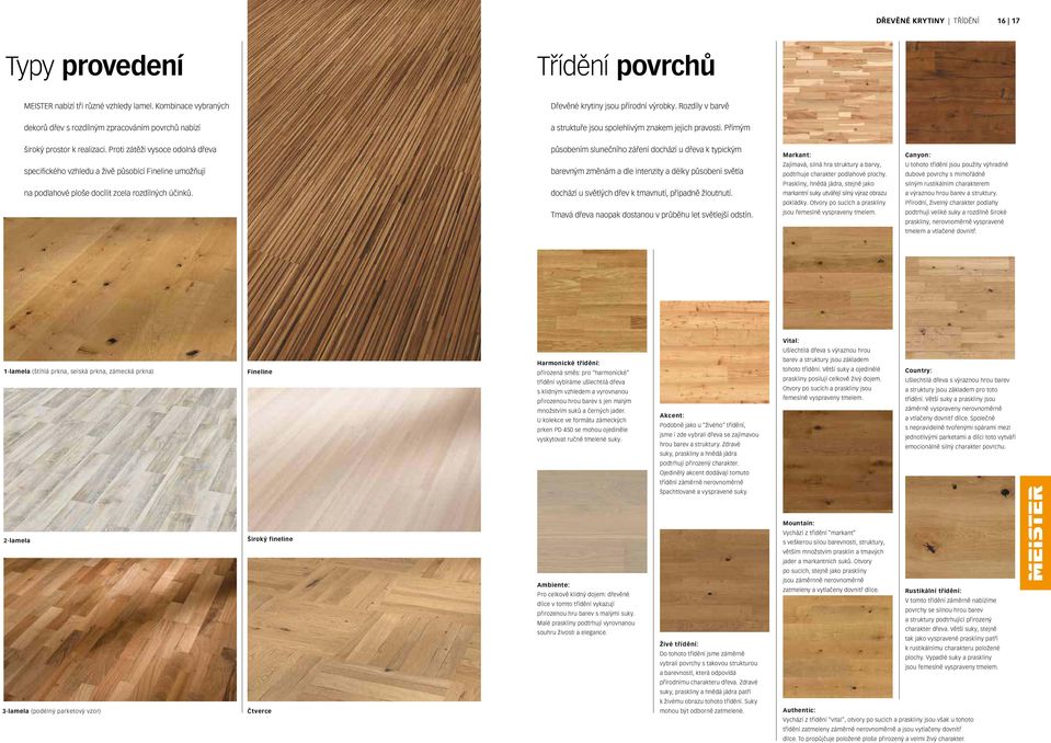 Proti zátěži vysoce odolná dřeva speciického vzhledu a živě působící Fineline umožňují na podlahové ploše docílit zcela rozdílných účinků.
