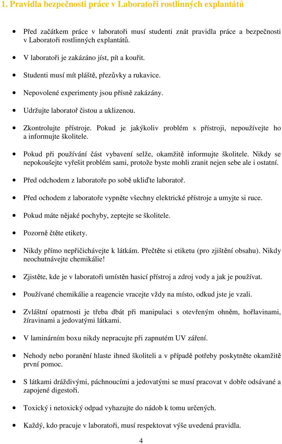 Pokud je jakýkoliv problém s přístroji, nepoužívejte ho a informujte školitele. Pokud při používání část vybavení selže, okamžitě informujte školitele.