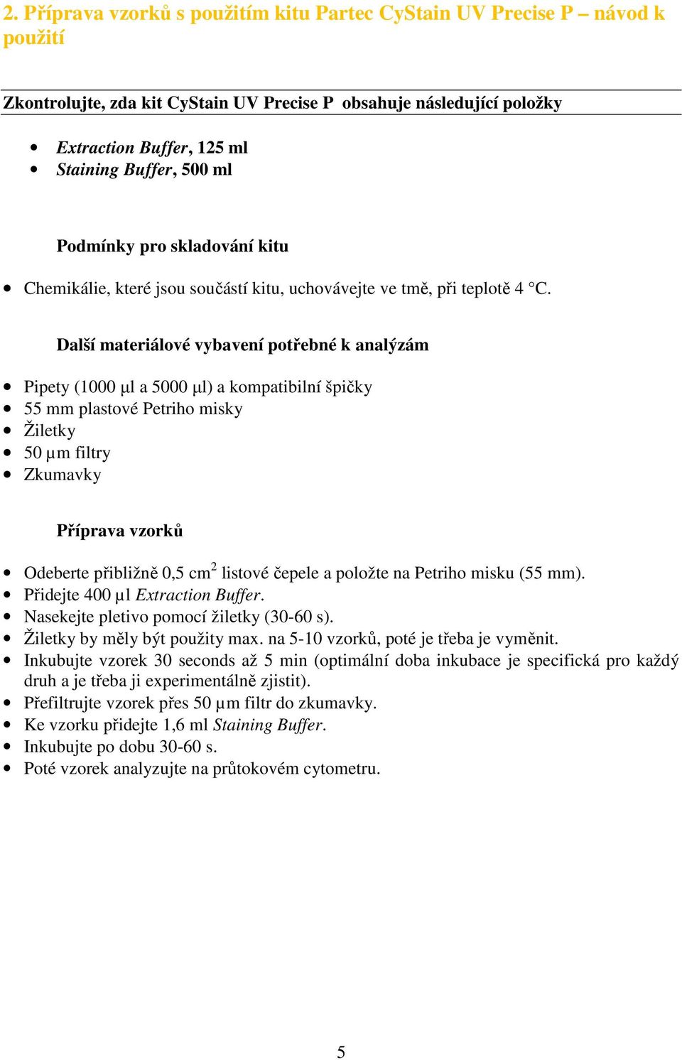 Další materiálové vybavení potřebné k analýzám Pipety (1000 µl a 5000 µl) a kompatibilní špičky 55 mm plastové Petriho misky Žiletky 50 µm filtry Zkumavky Příprava vzorků Odeberte přibližně 0,5 cm 2