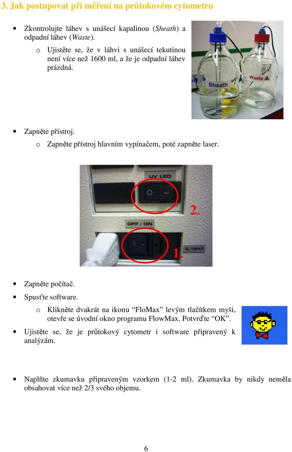 o Zapněte přístroj hlavním vypínačem, poté zapněte laser. 2. 1. Zapněte počítač. Spusťte software.