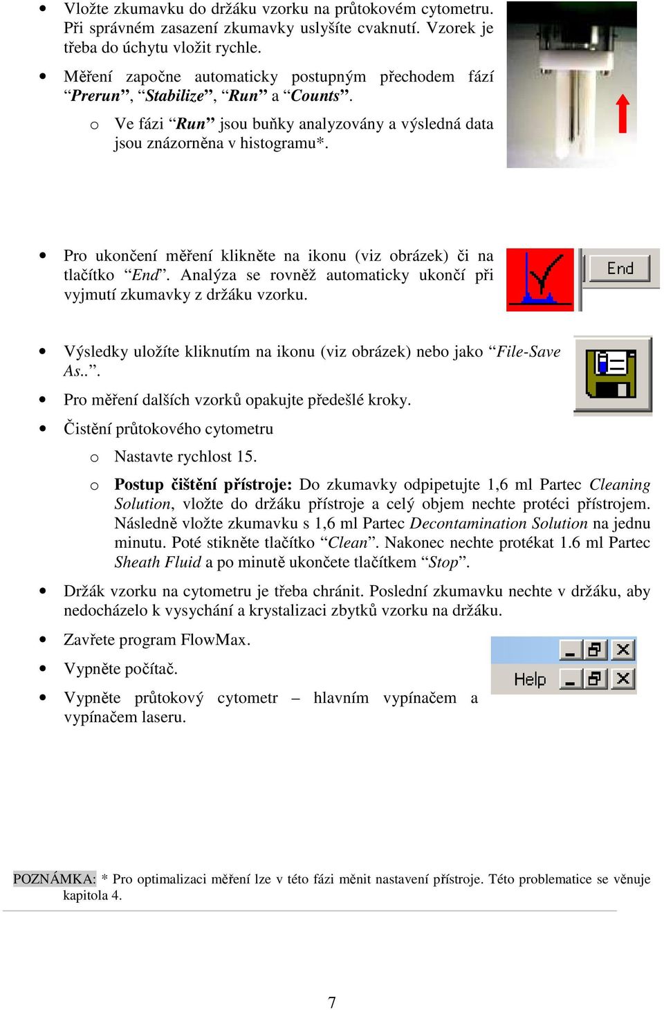 Pro ukončení měření klikněte na ikonu (viz obrázek) či na tlačítko End. Analýza se rovněž automaticky ukončí při vyjmutí zkumavky z držáku vzorku.