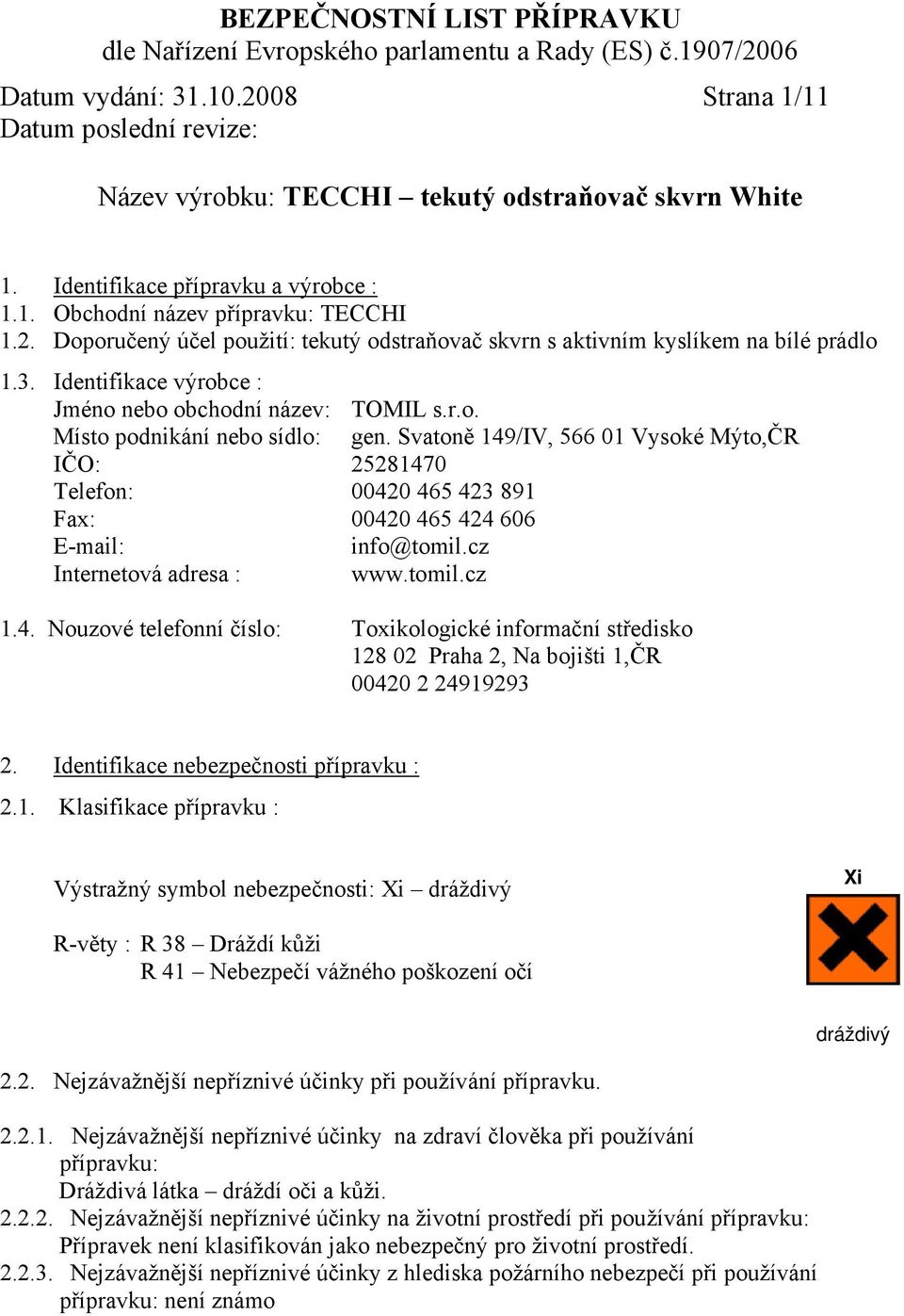 Svatoně 149/IV, 566 01 Vysoké Mýto,ČR IČO: 25281470 Telefon: 00420 465 423 891 Fax: 00420 465 424 606 E-mail: info@tomil.cz Internetová adresa : www.tomil.cz 1.4. Nouzové telefonní číslo: Toxikologické informační středisko 128 02 Praha 2, Na bojišti 1,ČR 00420 2 24919293 2.