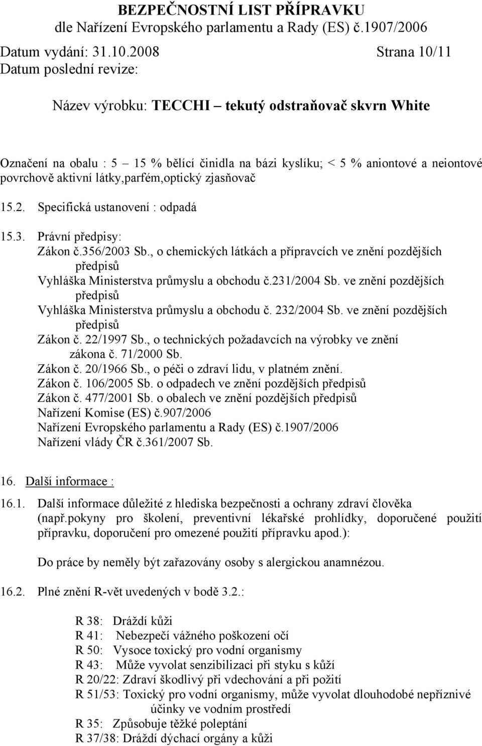 ve znění pozdějších předpisů Vyhláška Ministerstva průmyslu a obchodu č. 232/2004 Sb. ve znění pozdějších předpisů Zákon č. 22/1997 Sb., o technických požadavcích na výrobky ve znění zákona č.