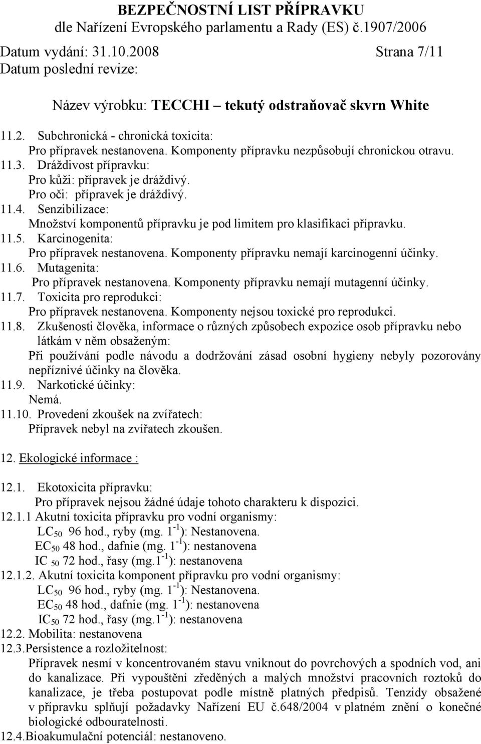 Komponenty přípravku nemají karcinogenní účinky. 11.6. Mutagenita: Pro přípravek nestanovena. Komponenty přípravku nemají mutagenní účinky. 11.7. Toxicita pro reprodukci: Pro přípravek nestanovena.