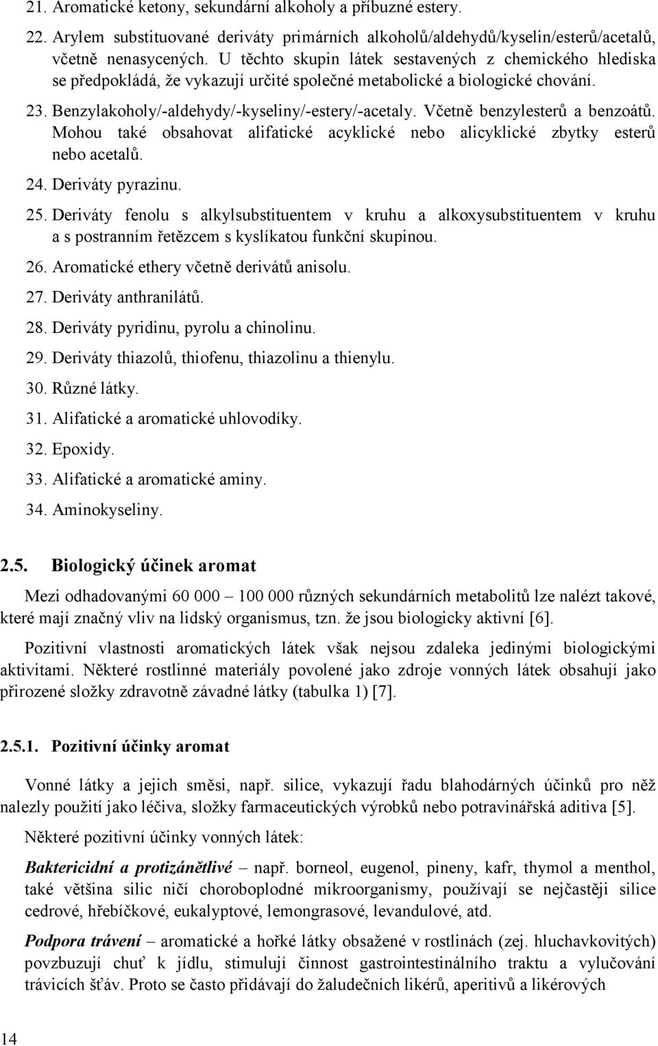 Včetně benzylesterů a benzoátů. Mohou také obsahovat alifatické acyklické nebo alicyklické zbytky esterů nebo acetalů. 24. Deriváty pyrazinu. 25.