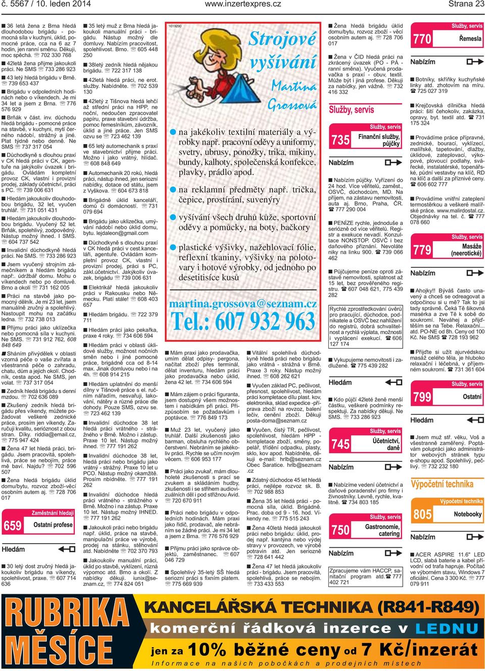 Je mi 34 let a jsem z Brna. 776 576 929 Brňák v část. inv. důchodu hledá brigádu - pomocné práce na stavbě, v kuchyni, mytí černého nádobí, strážný a jiné. Plat týdně nebo denně.
