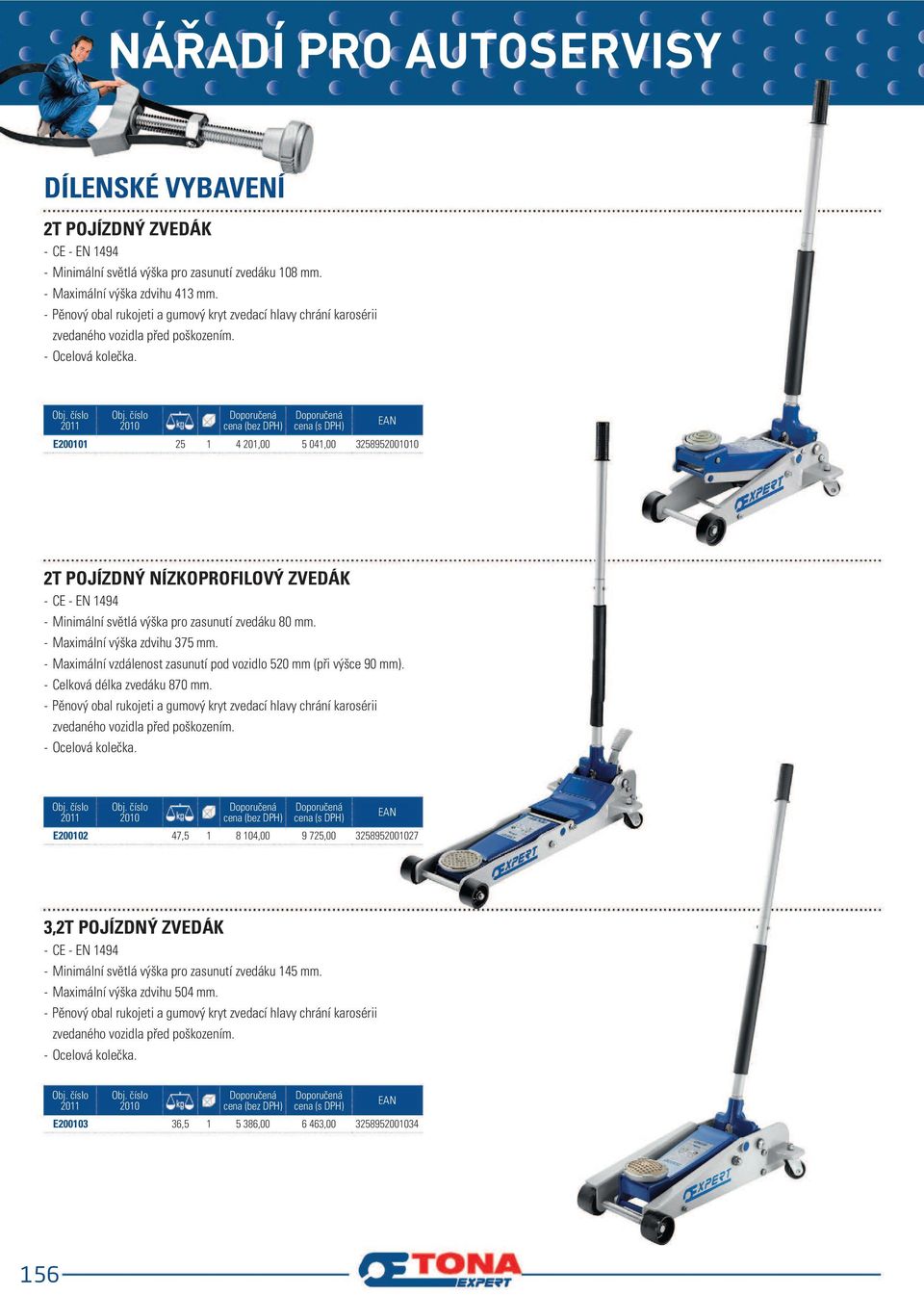 E200101 25 1 4 201,00 5 041,00 3258952001010 2T POJÍZDNÝ NÍZKOPROFILOVÝ ZVEDÁK - CE - EN 1494 - Minimální světlá výška pro zasunutí zvedáku 80 mm. - Maximální výška zdvihu 375 mm.