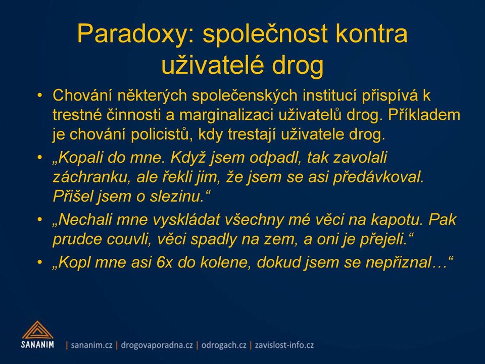 Když jsem odpadl, tak zavolali záchranku, ale řekli jim, že jsem se asi předávkoval. Přišel jsem o slezinu.