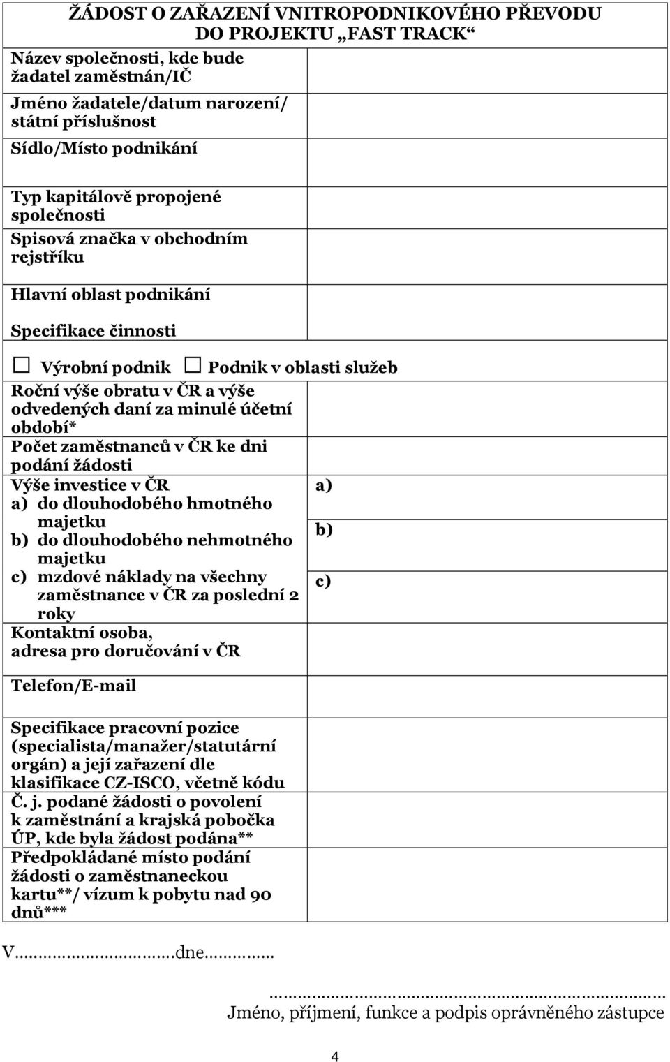 za minulé účetní období* Počet zaměstnanců v ČR ke dni podání žádosti Výše investice v ČR a) do dlouhodobého hmotného majetku b) do dlouhodobého nehmotného majetku c) mzdové náklady na všechny