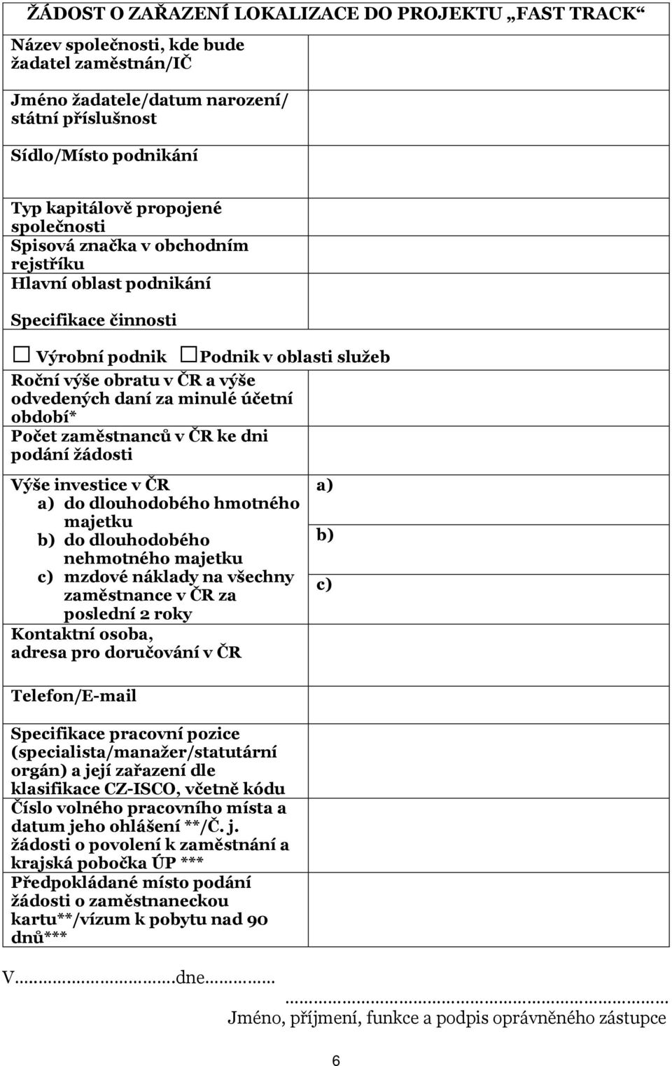 období* Počet zaměstnanců v ČR ke dni podání žádosti Výše investice v ČR a) do dlouhodobého hmotného majetku b) do dlouhodobého nehmotného majetku c) mzdové náklady na všechny zaměstnance v ČR za