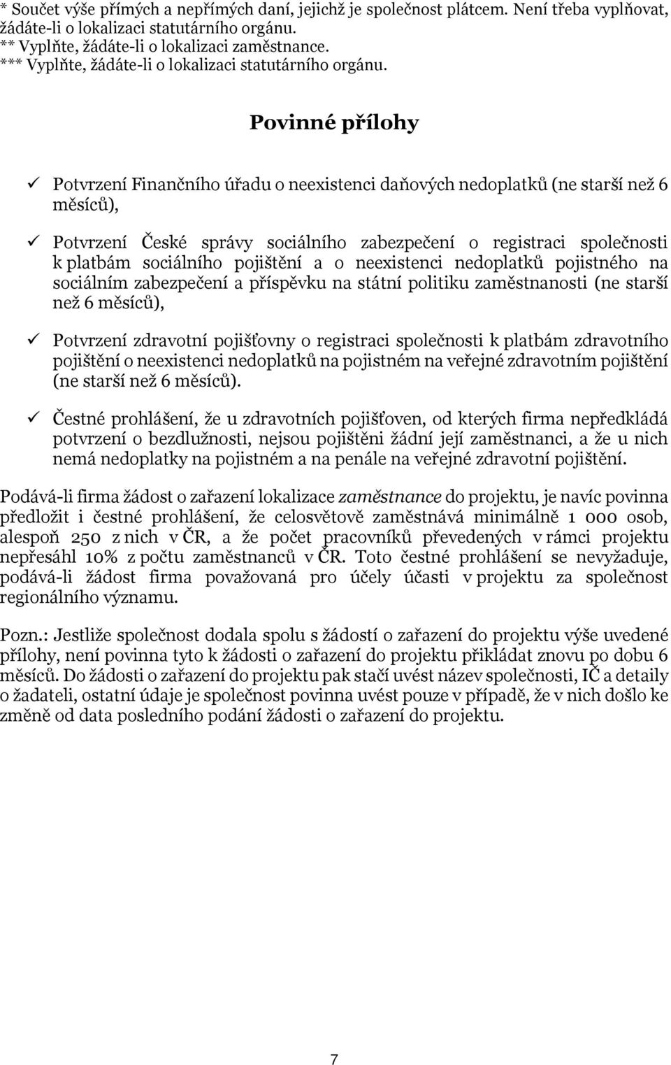 Povinné přílohy Potvrzení Finančního úřadu o neexistenci daňových nedoplatků (ne starší než 6 měsíců), Potvrzení České správy sociálního zabezpečení o registraci společnosti k platbám sociálního