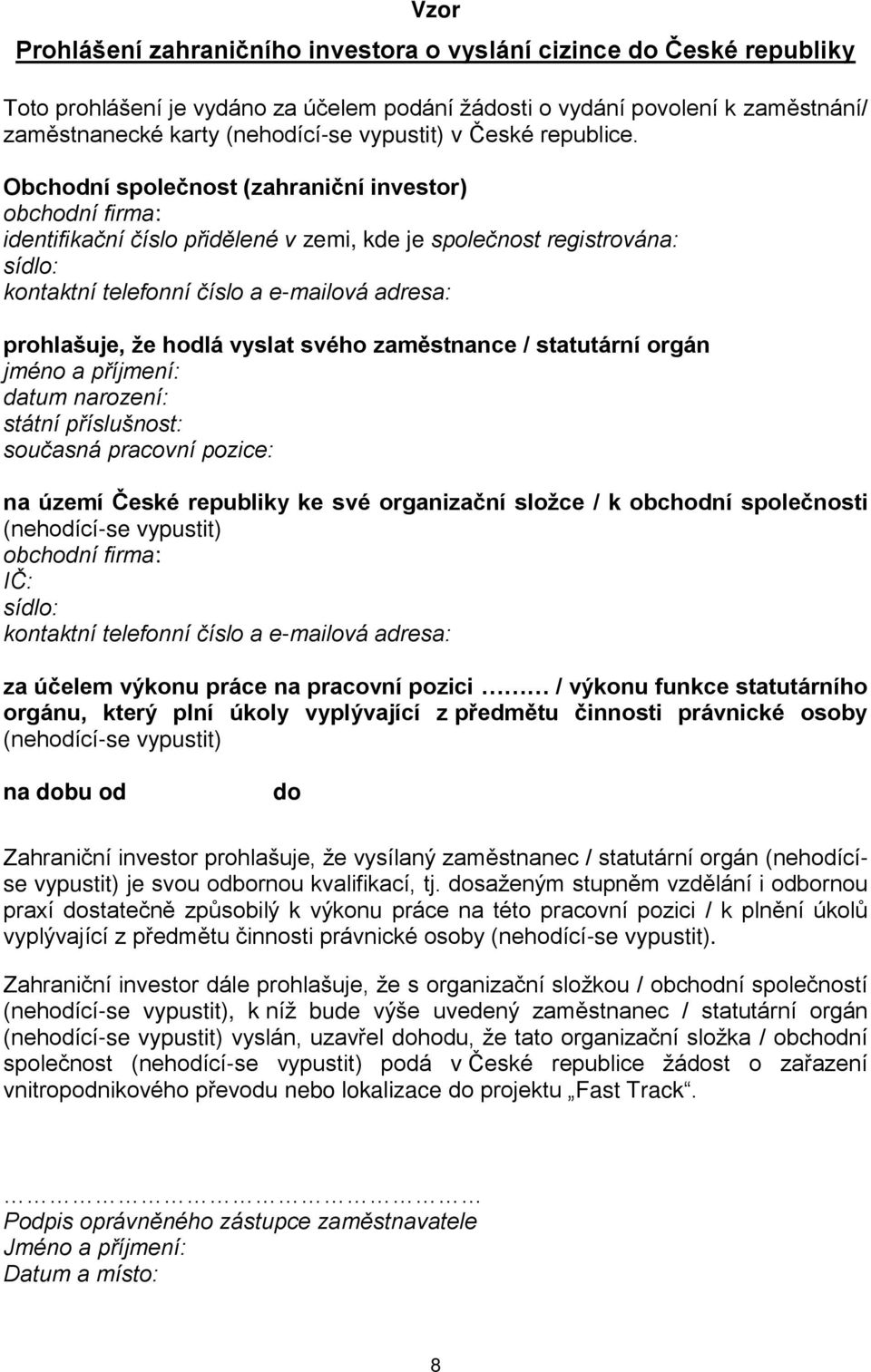 Obchodní společnost (zahraniční investor) obchodní firma: identifikační číslo přidělené v zemi, kde je společnost registrována: sídlo: kontaktní telefonní číslo a e-mailová adresa: prohlašuje, že