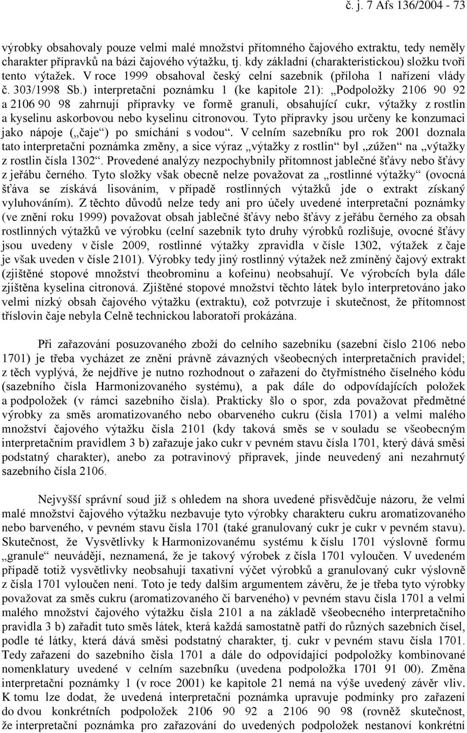 ) interpretační poznámku 1 (ke kapitole 21): Podpoložky 2106 90 92 a 2106 90 98 zahrnují přípravky ve formě granulí, obsahující cukr, výtažky z rostlin a kyselinu askorbovou nebo kyselinu citronovou.
