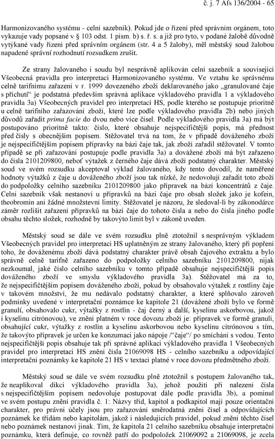 Ze strany žalovaného i soudu byl nesprávně aplikován celní sazebník a související Všeobecná pravidla pro interpretaci Harmonizovaného systému. Ve vztahu ke správnému celně tarifnímu zařazení v r.