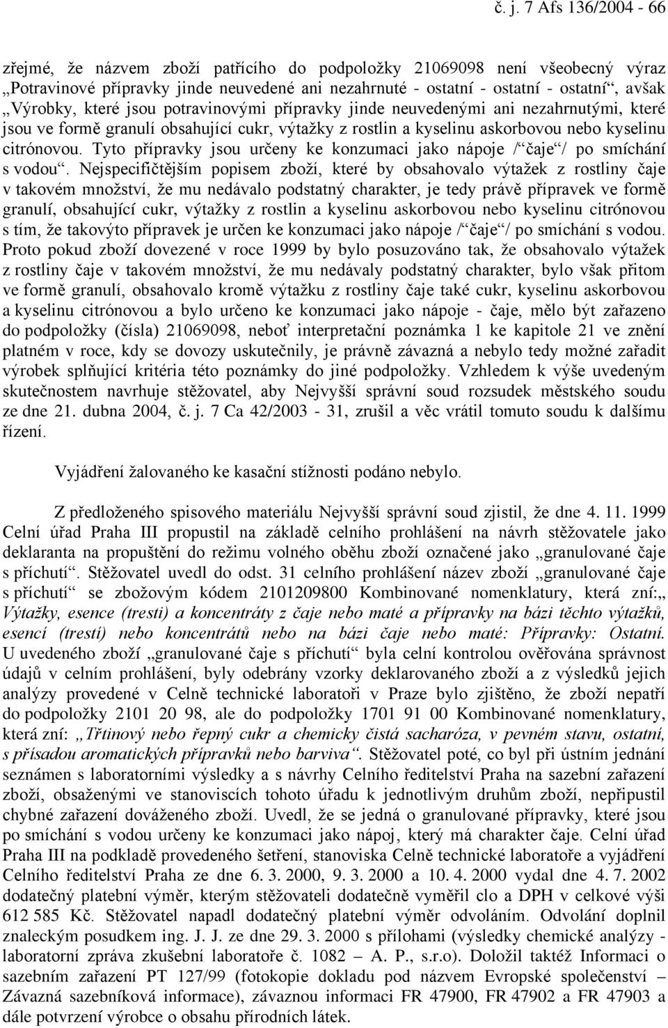 Tyto přípravky jsou určeny ke konzumaci jako nápoje / čaje / po smíchání s vodou.