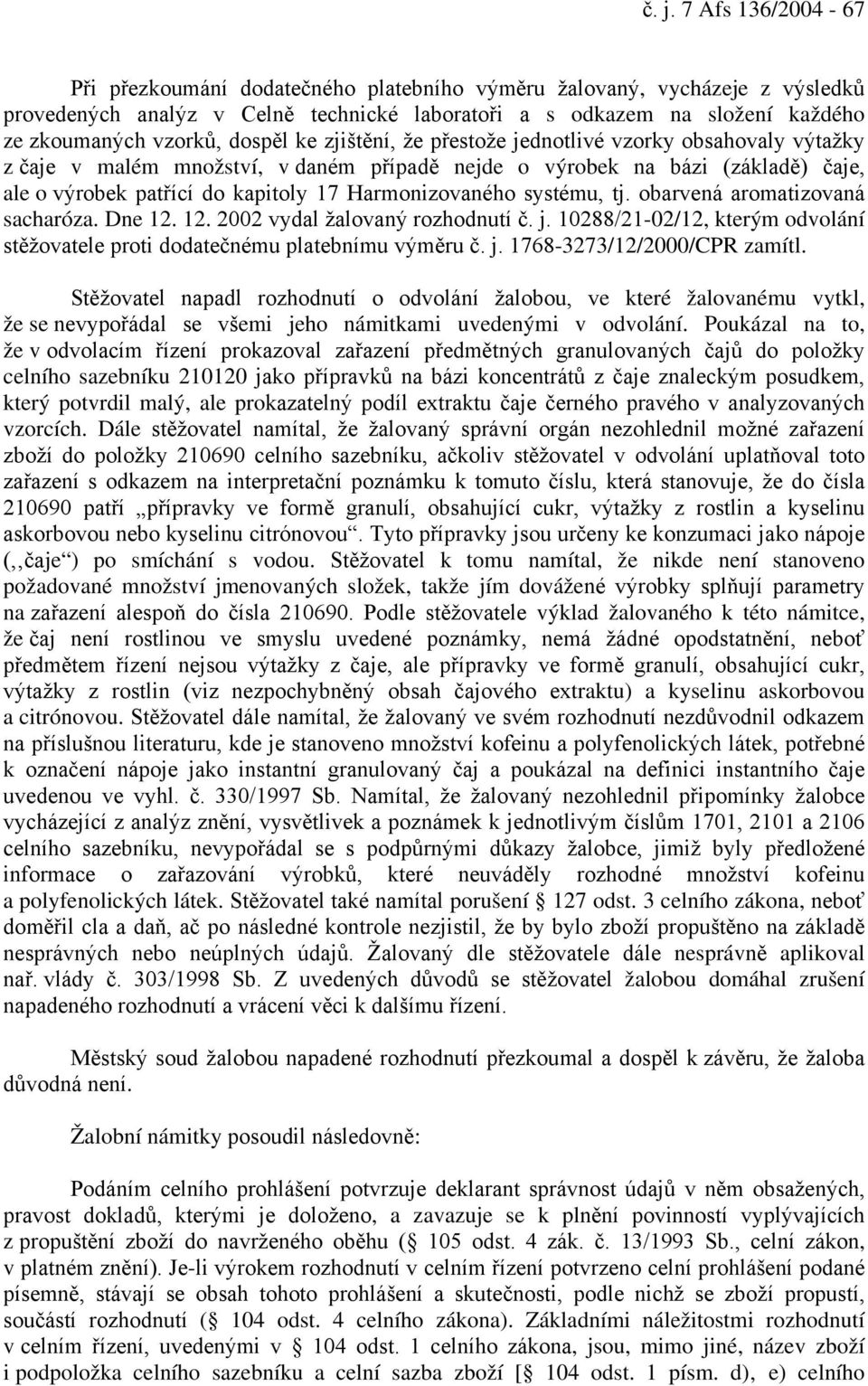 Harmonizovaného systému, tj. obarvená aromatizovaná sacharóza. Dne 12. 12. 2002 vydal žalovaný rozhodnutí č. j. 10288/21-02/12, kterým odvolání stěžovatele proti dodatečnému platebnímu výměru č. j. 1768-3273/12/2000/CPR zamítl.