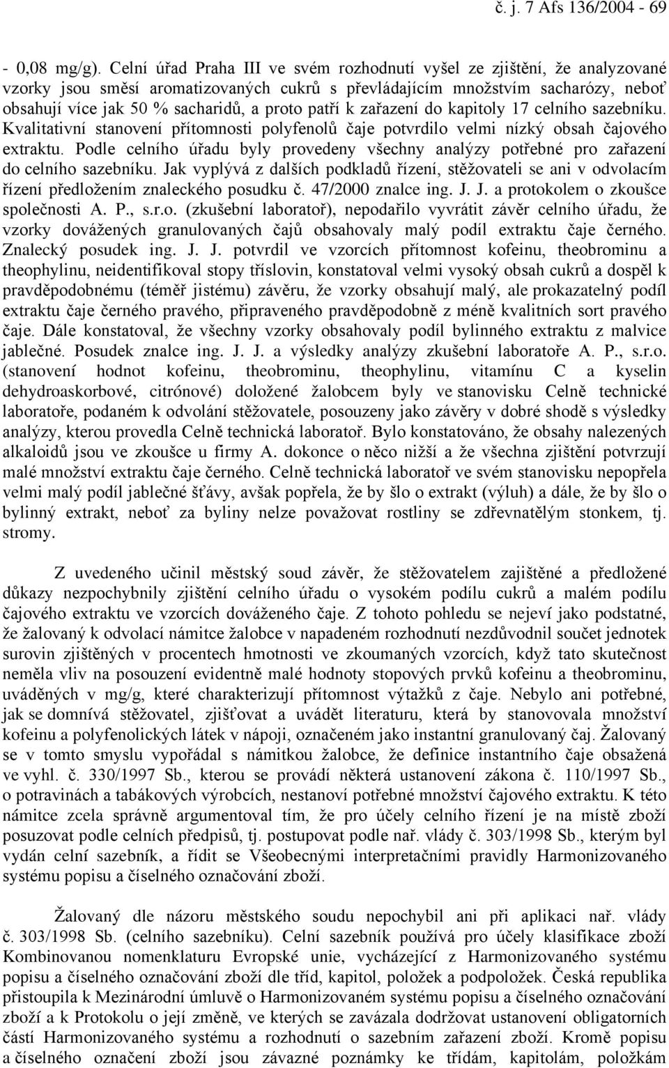 patří k zařazení do kapitoly 17 celního sazebníku. Kvalitativní stanovení přítomnosti polyfenolů čaje potvrdilo velmi nízký obsah čajového extraktu.
