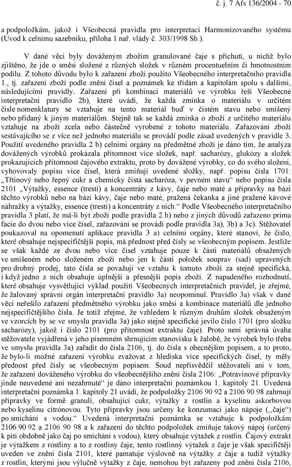 Z tohoto důvodu bylo k zařazení zboží použito Všeobecného interpretačního pravidla 1., tj. zařazení zboží podle znění čísel a poznámek ke třídám a kapitolám spolu s dalšími, následujícími pravidly.