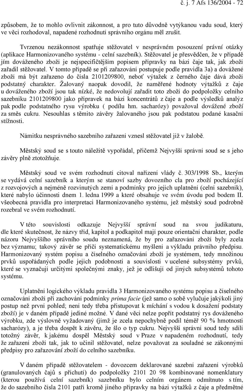 Stěžovatel je přesvědčen, že v případě jím dováženého zboží je nejspecifičtějším popisem přípravky na bázi čaje tak, jak zboží zařadil stěžovatel.