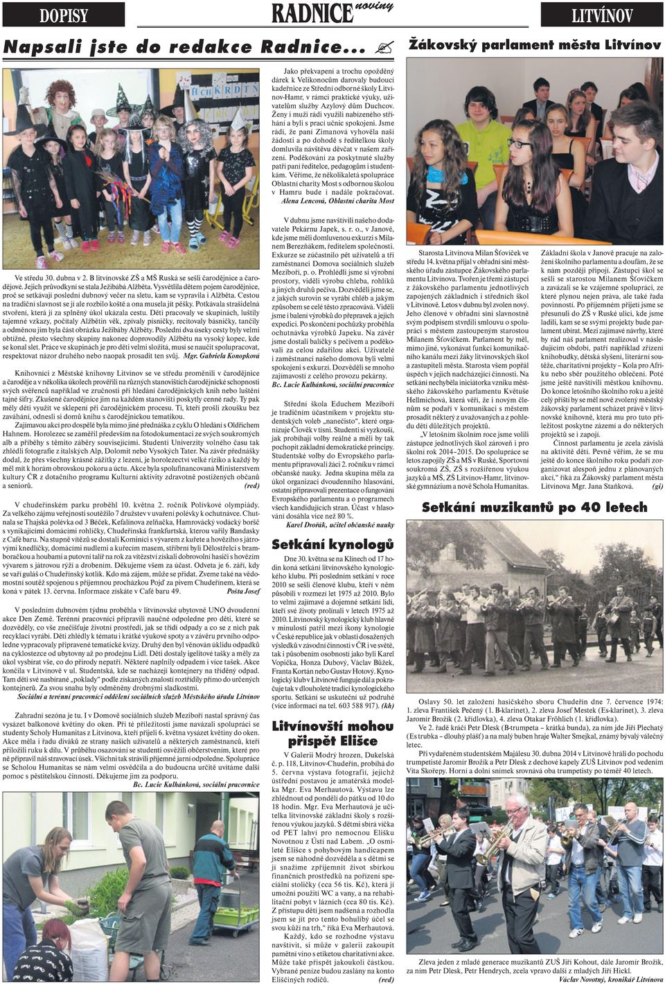 Cestou na tradiční slavnost se jí ale rozbilo koště a ona musela jít pěšky. Potkávala strašidelná stvoření, která jí za splněný úkol ukázala cestu.
