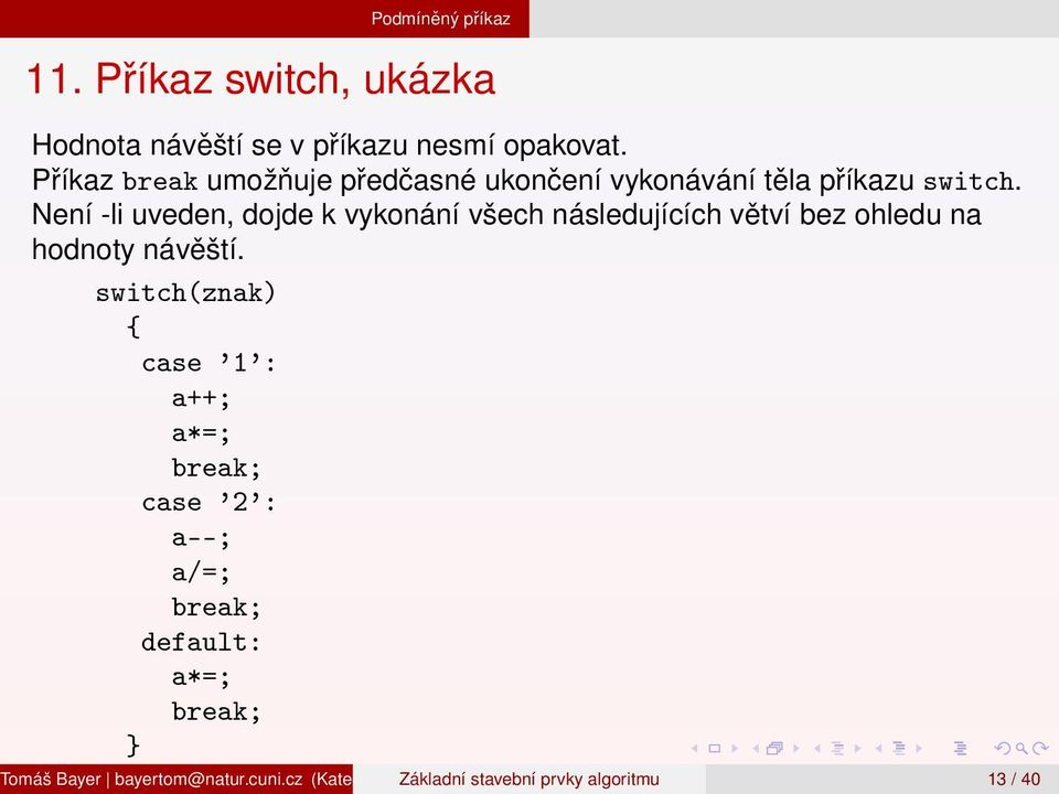 Není -li uveden, dojde k vykonání všech následujících větví bez ohledu na hodnoty návěští.