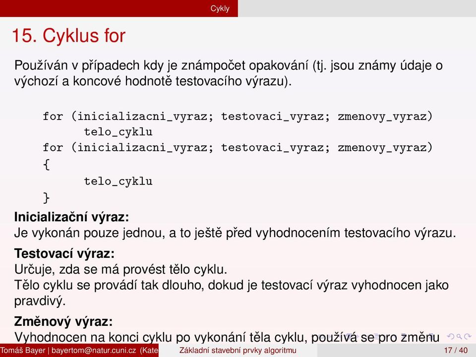 to ještě před vyhodnocením testovacího výrazu. Testovací výraz: Určuje, zda se má provést tělo cyklu. Tělo cyklu se provádí tak dlouho, dokud je testovací výraz vyhodnocen jako pravdivý.