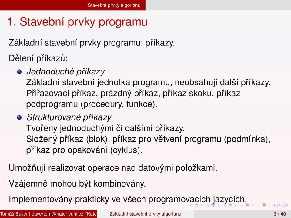 Přiřazovací příkaz, prázdný příkaz, příkaz skoku, příkaz podprogramu (procedury, funkce). Strukturované příkazy Tvořeny jednoduchými či dalšími příkazy.