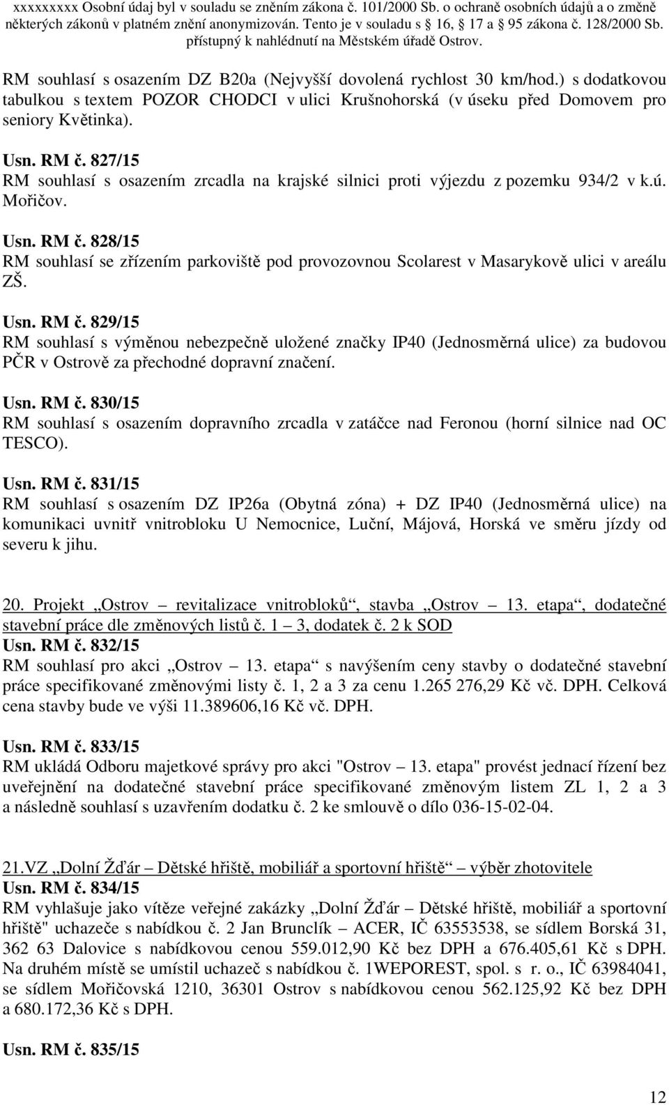 828/15 RM souhlasí se zřízením parkoviště pod provozovnou Scolarest v Masarykově ulici v areálu ZŠ. Usn. RM č.